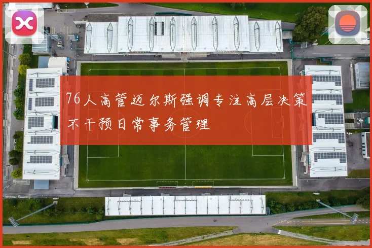 76人高管迈尔斯强调专注高层决策不干预日常事务管理